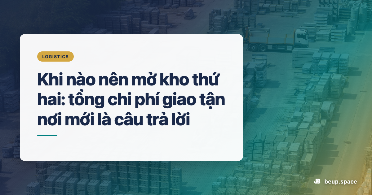 Khi nào nên mở kho thứ hai: tổng chi phí giao tận nơi quyết định