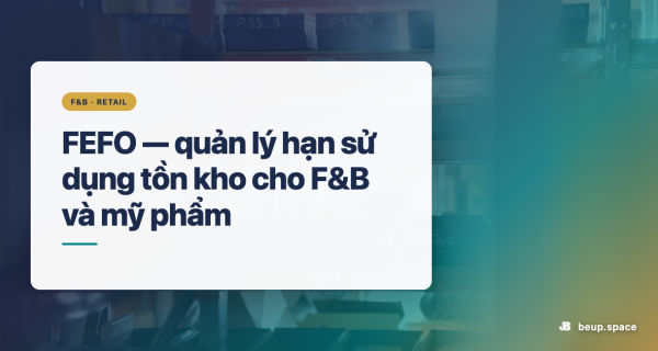 FEFO — quản lý hạn sử dụng tồn kho cho F&B và mỹ phẩm